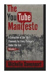 Michelle Davenport - The YouTube Manifesto: A Collection Of The Top 5 Channels For Every Category Under The Sun Volume 1, Häftad