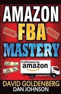 Dan Johnson, David Goldenberg - Amazon FBA: Mastery: 4 Steps to Selling $6000 per Month on Amazon FBA: Amazon FBA Selling Tips and Secrets, Häftad