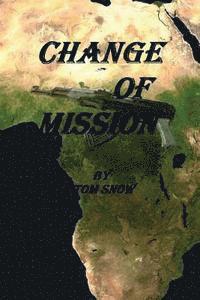 Tom Snow - Change of Mission: Change of Mission: Assassination, Child Soldiers, Mercenaries and a hostile jungle are obstacles confronted in a change of mission., Häftad. Tillgänglighet: Lägg i varukorg