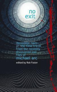 Michael Arc, Robert Foster - No Exit: Incredible Tales Of Real Time Travel From The Recently Discovered Lost Files Of Michael Arc - edited by Rob Foster, Häftad. Tillgänglighet: Lägg i varukorg