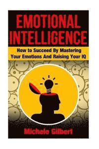Michele Gilbert - Emotional Intellengence: How to Succeed By Mastering Your Emotions And Raising Your IQ, Häftad. Tillgänglighet: Lägg i varukorg