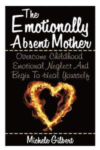 Michele Gilbert - The Emotionally Absent Mother: Overcome Childhood Emotional Neglect And Begin To Heal Yourself, Häftad. Tillgänglighet: Lägg i varukorg