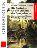 Die Ansiedler an den Quellen des Susquehanna (Grodruck): Ein Lederstrumpf-Roman. Vollstndige Ausgabe