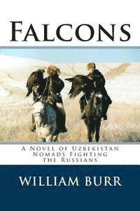 William Burr - Falcons: A Novel of Uzbekistan Nomads Fighting the Russians, Häftad