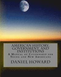 Daniel Howard - American History, Government, and Institutions: A Manual of Citizenship for Young and New Americans, Häftad