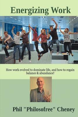 Phil 'Philosofree' Cheney, Steffi Niemann - Energizing Work: How work evolved to dominate life, and how to regain balance & abundance!, Häftad. Tillgänglighet: Lägg i varukorg
