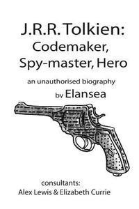 Alexander Lewis, Elizabeth Currie - J.R.R.Tolkien: Codemaker, Spy-master, Hero: au unauthorised biography, Häftad