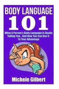 Michele Gilbert - Body Language 101: What A Person's Body Language Is Really Telling You...And How You Can Use It To Your Advantage, Häftad. Tillgänglighet: Lägg i varukorg
