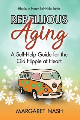 Margaret Nash - Rebellious Aging: A Self-help Guide for the Old Hippie at Heart, Häftad. Tillgänglighet: Lägg i varukorg