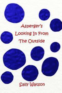 Sally Watson - Asperger's Looking In From The Outside, Häftad. Tillgänglighet: Lägg i varukorg