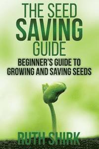 Ruth Shirk - The Seed Saving Guide: Beginner's Guide to Growing and Saving Seeds, Häftad. Tillgänglighet: Lägg i varukorg