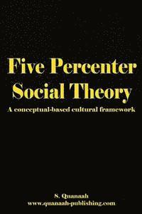 S. Quanaah - Five Percenter Social Theory: A conceptual-based cultural framework, Häftad