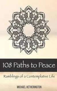 Michael Hetherington - 108 Paths to Peace: Ramblings of a Contemplative Life, Häftad. Tillgänglighet: Lägg i varukorg