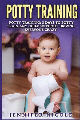 Jennifer Nicole - Potty Training: 3 Days to Potty Train Any Child Without Driving Everyone Crazy, Häftad. Tillgänglighet: Lägg i varukorg