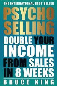 Bruce King - Psycho-Selling: Double Your Income From Sales In 8 Weeks, Häftad