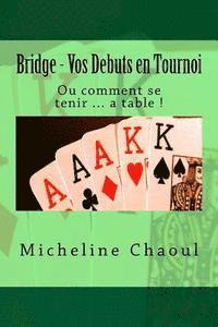 Bridge - Vos Debuts en Tournoi: Ou comment se tenir ... a table !