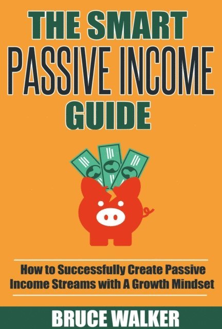 Bruce Walker, Richard Grande - The Smart Passive Income Guide: How to Successfully Create Passive Income Streams With A Growth Mindset, Häftad