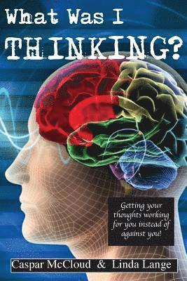 Linda Lange, Caspar McCloud - What Was I Thinking?: Get your thoughts working for you not against you, Häftad