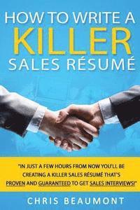 Chris Beaumont - How to Write a Killer Sales Resume: Gain an Unfair Advantage! Learn How to Prepare a Kick-Ass Sales Resume (CV) that's GUARANTEED to Land You Dream Sa, Häftad