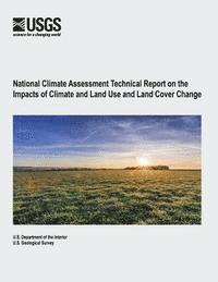 U. S. Geological Survey, U. S. Department of the Interior - National Climate Assessment Technical Report on the Impacts of Climate and Land Use and Land Cover Change, Häftad