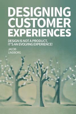 Jacob Lindborg - Designing Customer Experiences: Design is not a product feature, it's an evolving experience!, Häftad