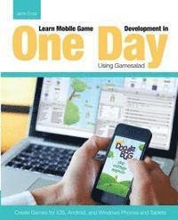 Jamie Cross - Learn Mobile Game Development in One Day Using Gamesalad: Create Games for iOS, Android and Windows Phones and Tablets, Häftad