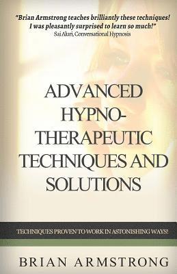Brian Armstrong - Advanced Hypno-Therapeutic Techniques And Solutions, Häftad