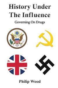 Philip Wood - History Under The Influence: Governing On Drugs, Häftad
