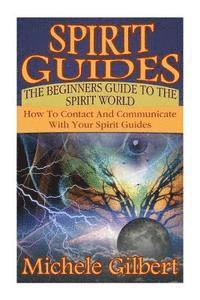 Michele Gilbert - Spirit Guides: The Beginners Guide To The Spirit World: How To Contact And Communicate With Your Spirit Guides, Häftad. Tillgänglighet: Lägg i varukorg