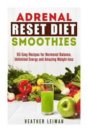 Adrenal Reset Diet Smoothies: 65 Easy Recipes for Hormonal Balance, Unlimited Energy and Amazing Weight-loss