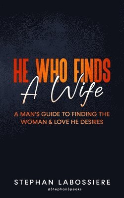 Stephan Labossiere - He Who Finds A Wife: A Man's Guide To Finding The Woman & Love He Desires, Häftad. Tillgänglighet: Lägg i varukorg