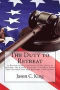 The Duty to Retreat: A Review of the Evolution of the Duty to Retreat, the Castle Doctrine, Florida's Stand Your Ground Law and relevant Co