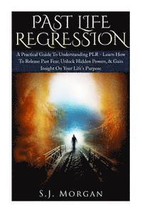 S. J. Morgan - Past Life Regression: A Practical Guide To Understanding PLR - Learn How To Release Past Fear, Unlock Hidden Powers, & Gain Insight On Your, Häftad. Tillgänglighet: Lägg i varukorg