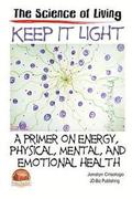 Keep It Light - A primer on energy, physical, mental, and emotional health