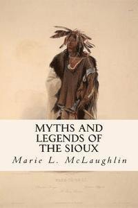 Marie L. McLaughlin - Myths and Legends of the Sioux, Häftad. Tillgänglighet: Lägg i varukorg