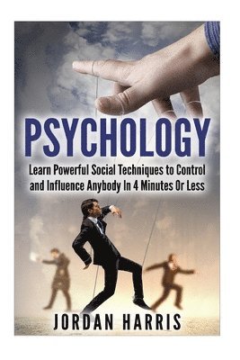 Jordan Harris - Psychology: Powerful Social Techniques to Control and Influence Anybody Within 4 Minutes or Less, Häftad