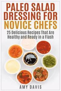 Amy Davis - Paleo Salad Dressing for Novice Chefs: 25 Delicious Recipes That Are Healthy and Ready in a Flash, Häftad. Tillgänglighet: Lägg i varukorg