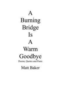 Matt Baker - A Burning Bridge Is A Warm Goodbye: Poems, Quotes and Panic, Häftad