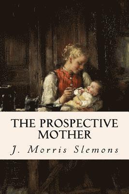 J. Morris Slemons - The Prospective Mother, Häftad. Tillgänglighet: Lägg i varukorg