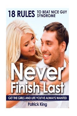 Patrick King - Never Finish Last: 18 Rules to Beat Nice Guy Syndrome - Get The Girls and Live Y, Häftad