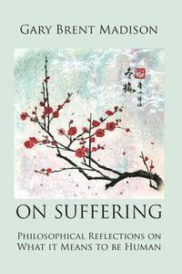 Gary Brent Madison - On Suffering: Philosophical Reflections on What It Means to be Human, Häftad. Tillgänglighet: Lägg i varukorg