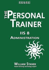 William Stanek - IIS 8 Administration: The Personal Trainer for IIS 8.0 and IIS 8.5, Häftad. Tillgänglighet: Lägg i varukorg