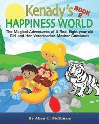 Kenady's HAPPINESS WORLD Book 2: The Magical Adventures of A Real Eight-year-old Girl and Her Veterinarian Mother Continues