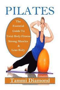 Pilates for Beginners: The Essential Guide to Total Body Fitness, Strong Muscles and Lean Body