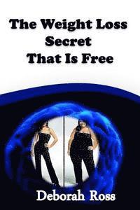 Deborah Ross - The Weight Loss Secret That Is Free: A weight loss incentive and motivation to promote a lifelong healthy body and mind!, Häftad. Tillgänglighet: Lägg i varukorg
