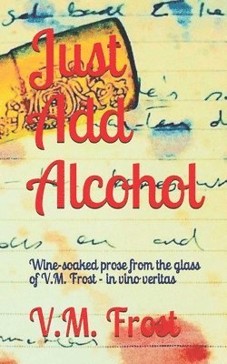 VM Frost - Just Add Alcohol: Wine-soaked prose from the glass of VM Frost - in vino veritas, Häftad. Tillgänglighet: Lägg i varukorg