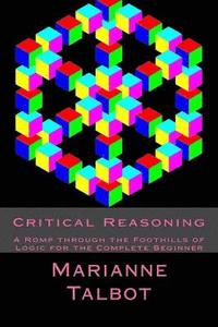 Critical Reasoning: A Romp through the Foothills of Logic for the Complete Beginner
