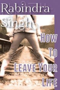 Rabindra Singh - How To Leave Your Life, Häftad. Tillgänglighet: Lägg i varukorg