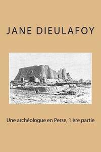 Jane Dieulafoy - Une archeologue en Perse, 1 ere partie, Häftad