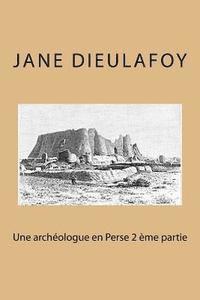 Jane Dieulafoy, B. Ballin - Une archeologue en Perse 2 eme partie, Häftad